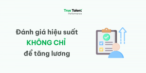 Đánh giá hiệu suất không chỉ để tăng lương
